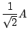 $\displaystyle \frac{1}{\sqrt{2}} A$