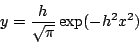 \begin{displaymath}
y = \frac{h}{\sqrt{\pi}} \exp({-h^{2}x^{2}})
\end{displaymath}