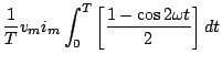 $\displaystyle \frac{1}{T}v_{m} i_{m} \int_{0}^{T} \left[ \frac{1-\cos 2\omega t }{2} \right] dt$