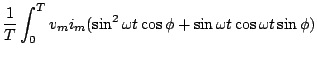 $\displaystyle \frac{1}{T} \int_{0}^{T}v_{m} i_{m} (\sin^{2} \omega t \cos \phi
+ \sin \omega t \cos \omega t \sin \phi )$