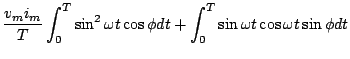 $\displaystyle \frac{v_{m} i_{m}}{T} \int_{0}^{T}\sin^{2} \omega t \cos \phi dt
+ \int_{0}^{T}\sin \omega t \cos \omega t \sin \phi dt$