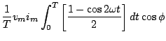 $\displaystyle \frac{1}{T}v_{m} i_{m} \int_{0}^{T} \left[ \frac{1-\cos 2\omega t }{2} \right]dt \cos\phi$