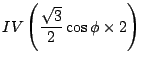 $\displaystyle IV \left( \frac{\sqrt{3}}{2} \cos \phi \times 2 \right)$