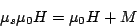 \begin{displaymath}
\mu_s \mu_0 H= \mu_0 H + M
\end{displaymath}