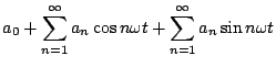 $\displaystyle a_0 + \sum_{n=1}^{\infty}a_n \cos n \omega t + \sum_{n=1}^{\infty}a_n \sin n \omega t$