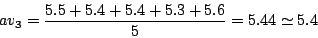 \begin{displaymath}
av_3 = \frac{5.5 + 5.4 + 5.4 + 5.3 + 5.6}{5} = 5.44 \simeq 5.4
\end{displaymath}