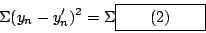 \begin{displaymath}
\Sigma (y_{n} - y'_{n})^{2} = \Sigma \framebox[2cm]{(2)}
\end{displaymath}