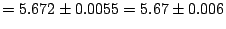 $= 5.672 \pm 0.0055 =5.67 \pm 0.006$