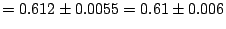 $= 0.612 \pm 0.0055 = 0.61 \pm 0.006$