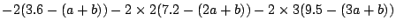 $\displaystyle -2(3.6-(a+b)) -2\times 2(7.2-(2a+b)) -2\times 3 (9.5-(3a+b))$