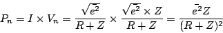 \begin{displaymath}
P_n= I \times V_n = \frac{\sqrt{\bar{e^2}}}{R+Z} \times \frac{\sqrt{\bar{e^2}}\times Z}{R+Z} = \frac{\bar{e^2} Z}{(R+Z)^2}
\end{displaymath}