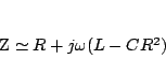 \begin{displaymath}
Z \simeq R + j \omega (L-CR^{2})
\end{displaymath}