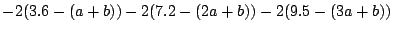 $\displaystyle -2(3.6-(a+b)) -2(7.2-(2a+b)) -2(9.5-(3a+b))$