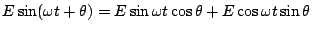 $\displaystyle E \sin(\omega t + \theta) = E \sin \omega t \cos \theta + E \cos \omega t \sin \theta$