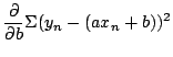 $\displaystyle \frac{\partial}{\partial b}\Sigma (y_{n} - (a x_{n} + b))^{2}$