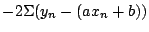 $\displaystyle - 2 \Sigma (y_{n} - (a x_{n} + b))$