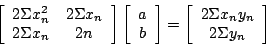 \begin{displaymath}
\left[
\begin{array}[tb]{cc}
2 \Sigma x_{n}^{2}& 2 \Sigma...
... 2 \Sigma x_{n}y_{n} \\
2 \Sigma y_{n}
\end{array} \right]
\end{displaymath}