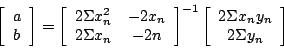 \begin{displaymath}
\left[
\begin{array}[tb]{c}
a \\
b
\end{array} \right]...
... 2 \Sigma x_{n}y_{n} \\
2 \Sigma y_{n}
\end{array} \right]
\end{displaymath}