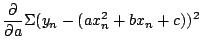 $\displaystyle \frac{\partial}{\partial a}\Sigma (y_{n} - (a x_{n}^{2} + bx_n+c))^{2}$