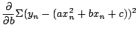 $\displaystyle \frac{\partial}{\partial b}\Sigma (y_{n} - (a x_{n}^{2} + bx_{n}+c))^{2}$