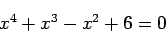 \begin{displaymath}
x^4 + x^3 - x^2 +6 =0 \nonumber
\end{displaymath}