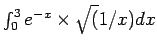 $\int_0^3 e^{-x} \times \sqrt(1/x) dx$