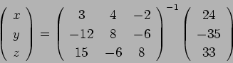 \begin{displaymath}
\left(
\begin{array}{c}
x \\
y \\
z
\end{array}\right)
=
{...
...
\left(
\begin{array}{c}
24 \\
-35 \\
33
\end{array}\right)
\end{displaymath}