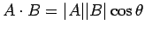 $A\cdot B = \vert A\vert \vert B\vert \cos \theta$