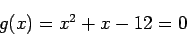 \begin{displaymath}
g(x) = x^2 + x -12 = 0 \nonumber
\end{displaymath}