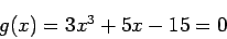\begin{displaymath}
g(x) = 3x^3 + 5x -15 = 0 \nonumber
\end{displaymath}