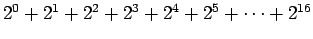 $2^0+2^1+2^2+2^3+2^4+2^5+ \cdots + 2^{16}$