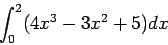 \begin{displaymath}
\int_0^2 (4 x^3 - 3 x^2 + 5) dx
\end{displaymath}
