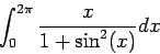 \begin{displaymath}
\int_0^{2 \pi} \frac{x}{1+\sin^2(x)} dx
\end{displaymath}