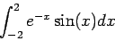 \begin{displaymath}
\int_{-2}^2 e^{-x} \sin(x) dx
\end{displaymath}