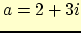 $a = 2 + 3i$