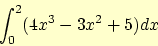 \begin{displaymath}
\int_0^2 (4 x^3 - 3 x^2 + 5) dx
\end{displaymath}