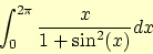\begin{displaymath}
\int_0^{2 \pi} \frac{x}{1+\sin^2(x)} dx
\end{displaymath}