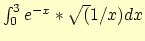 $\int_0^3 e^{-x} * \sqrt(1/x) dx$