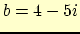 $b = 4 - 5 i$