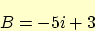 \begin{displaymath}
B = -5 i + 3
\end{displaymath}