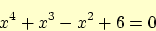 \begin{displaymath}
x^4 + x^3 - x^2 +6 =0 \nonumber
\end{displaymath}