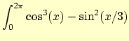 $\displaystyle \int_0^{2 \pi}\cos^3(x)- \sin^2(x/3)$