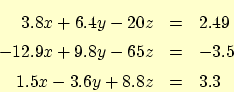 \begin{eqnarray*}
3.8 x + 6.4 y - 20 z &=& 2.49 \\
-12.9 x + 9.8 y - 65 z &=& -3.5 \\
1.5 x - 3.6y + 8.8 z &=& 3.3
\end{eqnarray*}