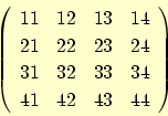 \begin{displaymath}
{\left(
\begin{array}{cccc}
11 & 12 & 13 &14 \\
21 & 22 & 2...
...& 33 & 34 \\
41 & 42 & 43 & 44
\end{array}\right)} \nonumber
\end{displaymath}