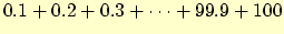 $0.1 + 0.2 + 0.3 + \cdots + 99.9 +100$