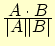 $\frac{ \displaystyle A\cdot B}{\displaystyle \vert A\vert \vert B\vert}$