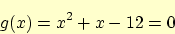 \begin{displaymath}
g(x) = x^2 + x -12 = 0 \nonumber
\end{displaymath}