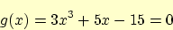 \begin{displaymath}
g(x) = 3x^3 + 5x -15 = 0 \nonumber
\end{displaymath}