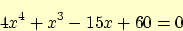 \begin{displaymath}
4 x^4 + x^3 - 15 x +60 =0 \nonumber
\end{displaymath}