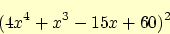 \begin{displaymath}
(4 x^4 + x^3 - 15 x +60)^2 \nonumber
\end{displaymath}